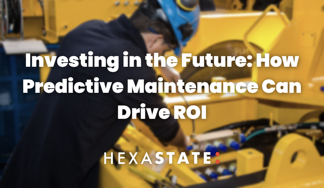 Investing in the Future: How Predictive Maintenance Can Drive ROI